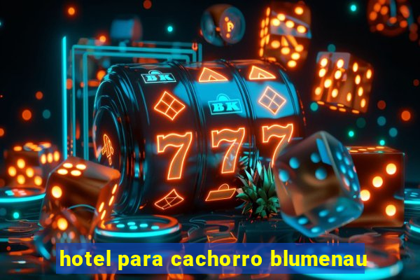 hotel para cachorro blumenau